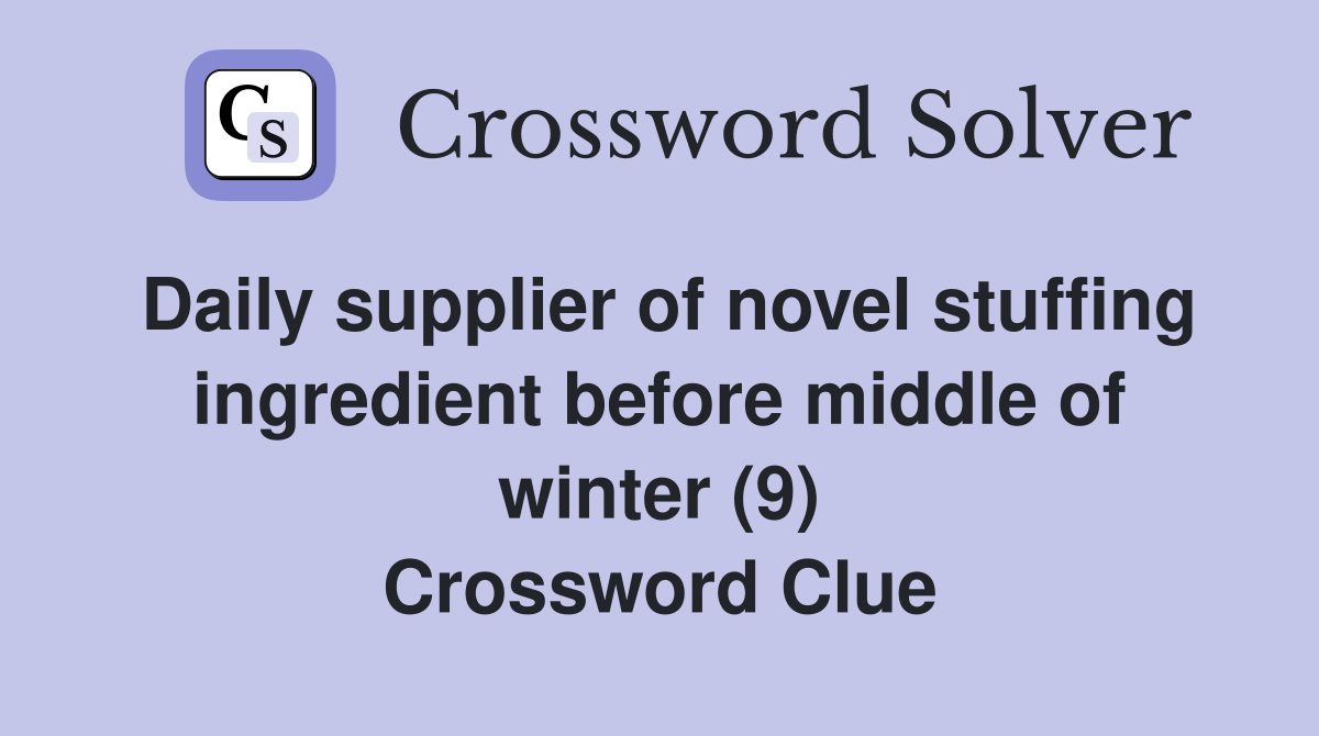 Daily supplier of novel stuffing ingredient before middle of winter (9) Crossword Clue