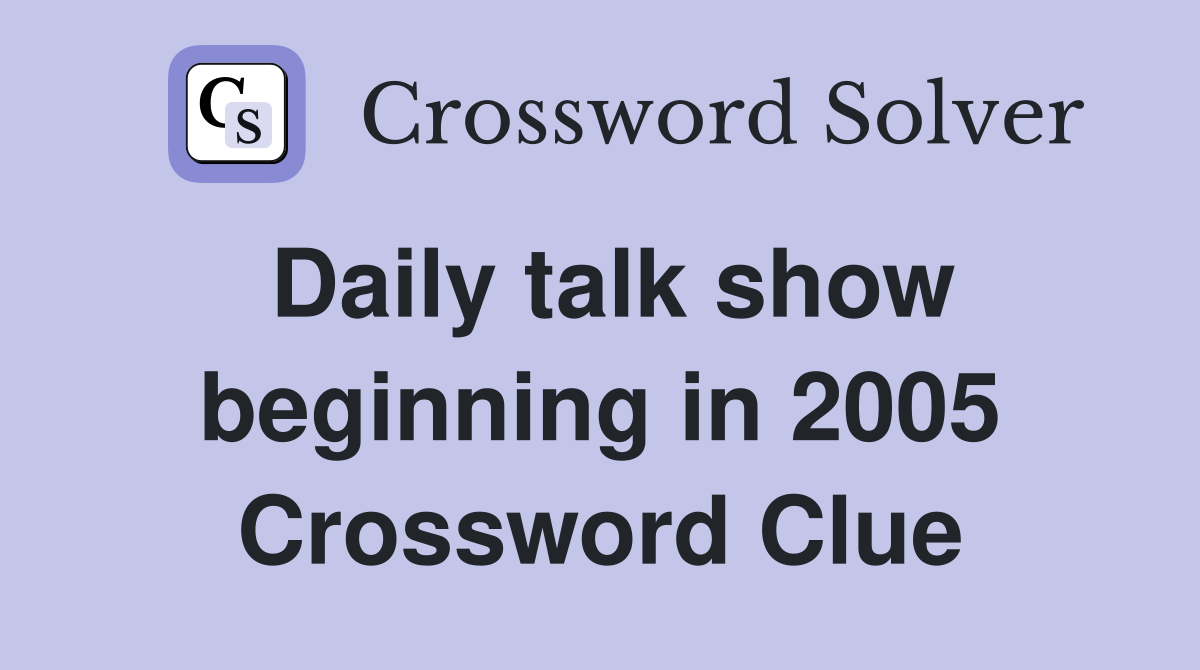 Daily talk show beginning in 2005 Crossword Clue
