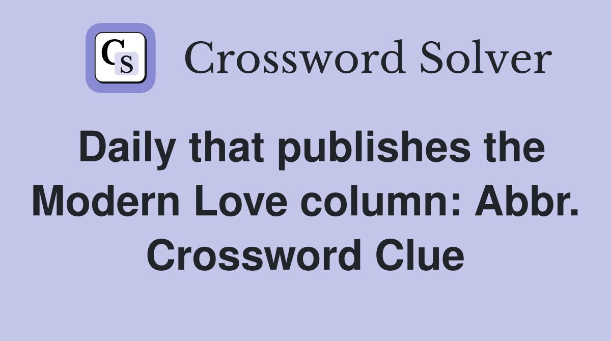 Daily that publishes the Modern Love column: Abbr. Crossword Clue