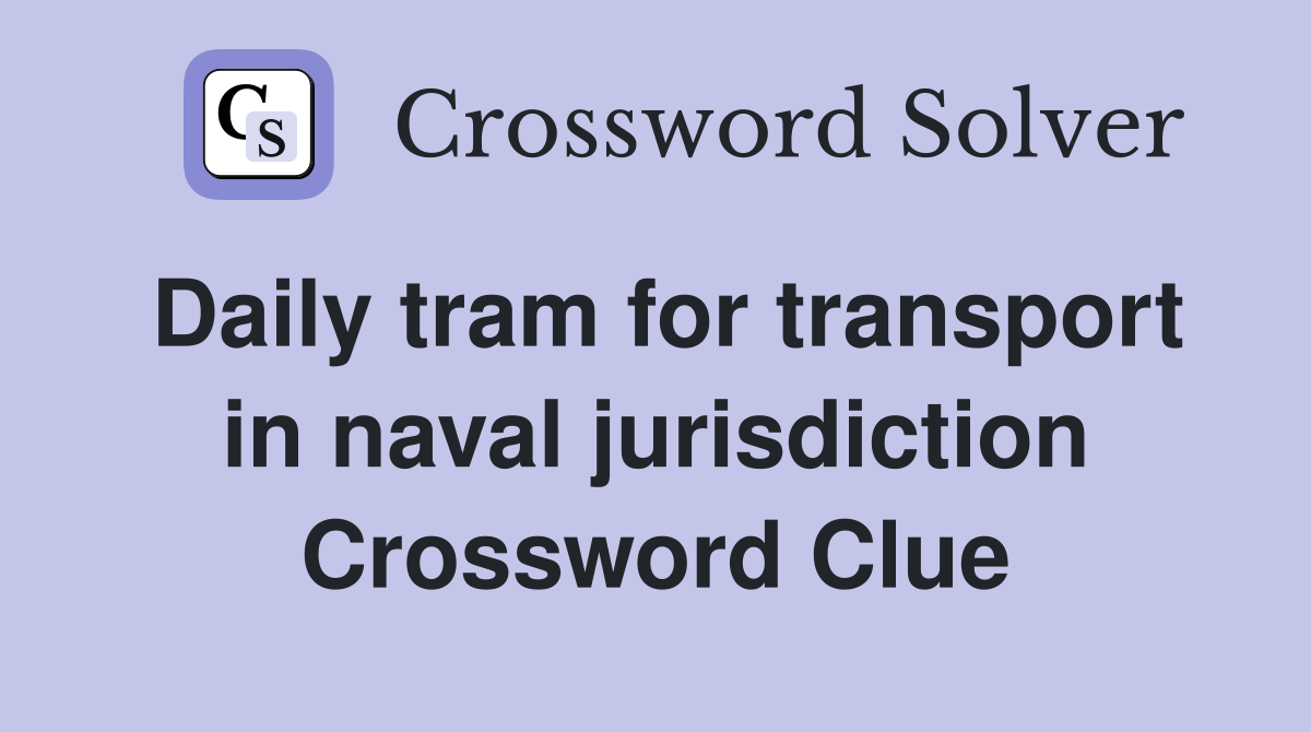 Daily tram for transport in naval jurisdiction Crossword Clue