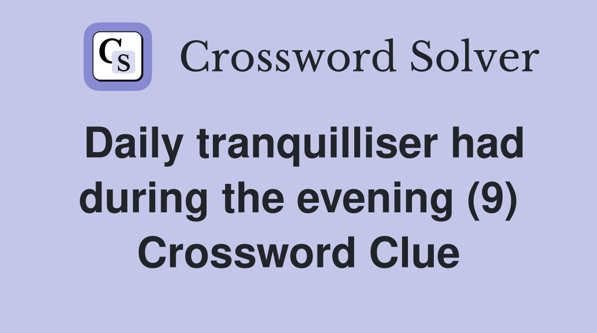 Daily tranquilliser had during the evening (9) Crossword Clue
