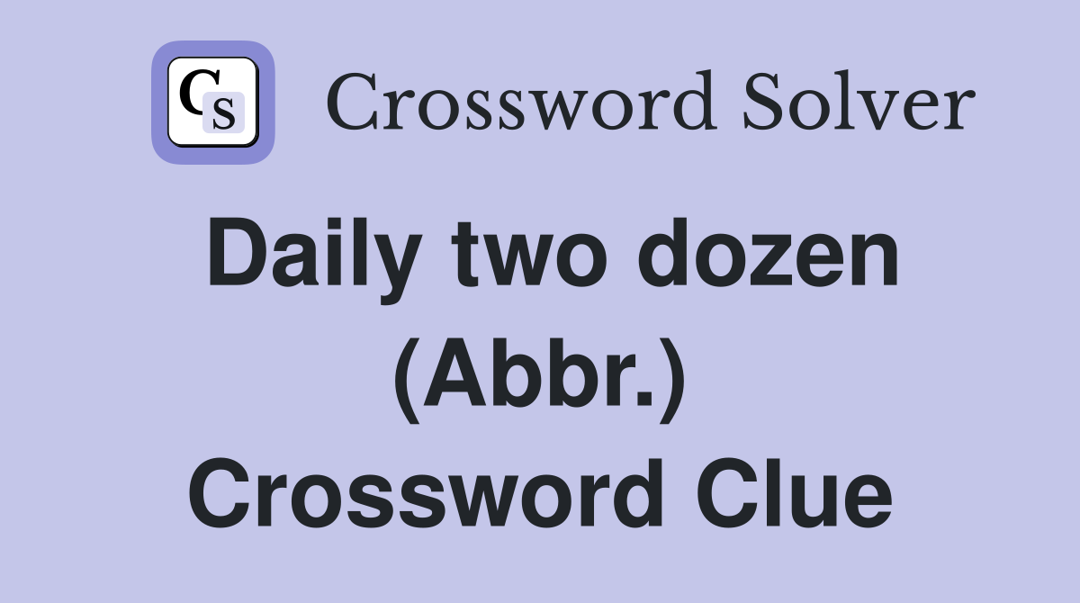 Daily two dozen (Abbr.) Crossword Clue