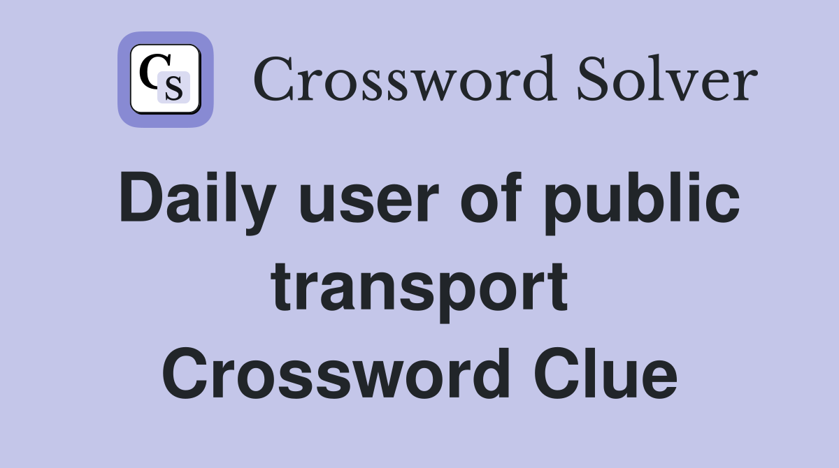 Daily user of public transport Crossword Clue