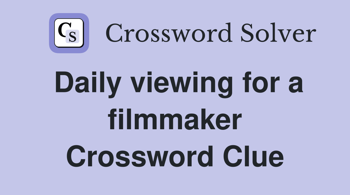 Daily viewing for a filmmaker Crossword Clue