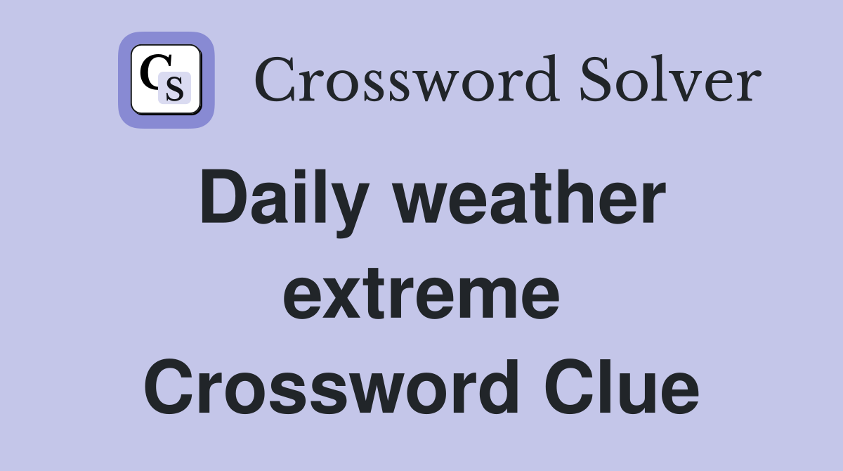 Daily weather extreme Crossword Clue