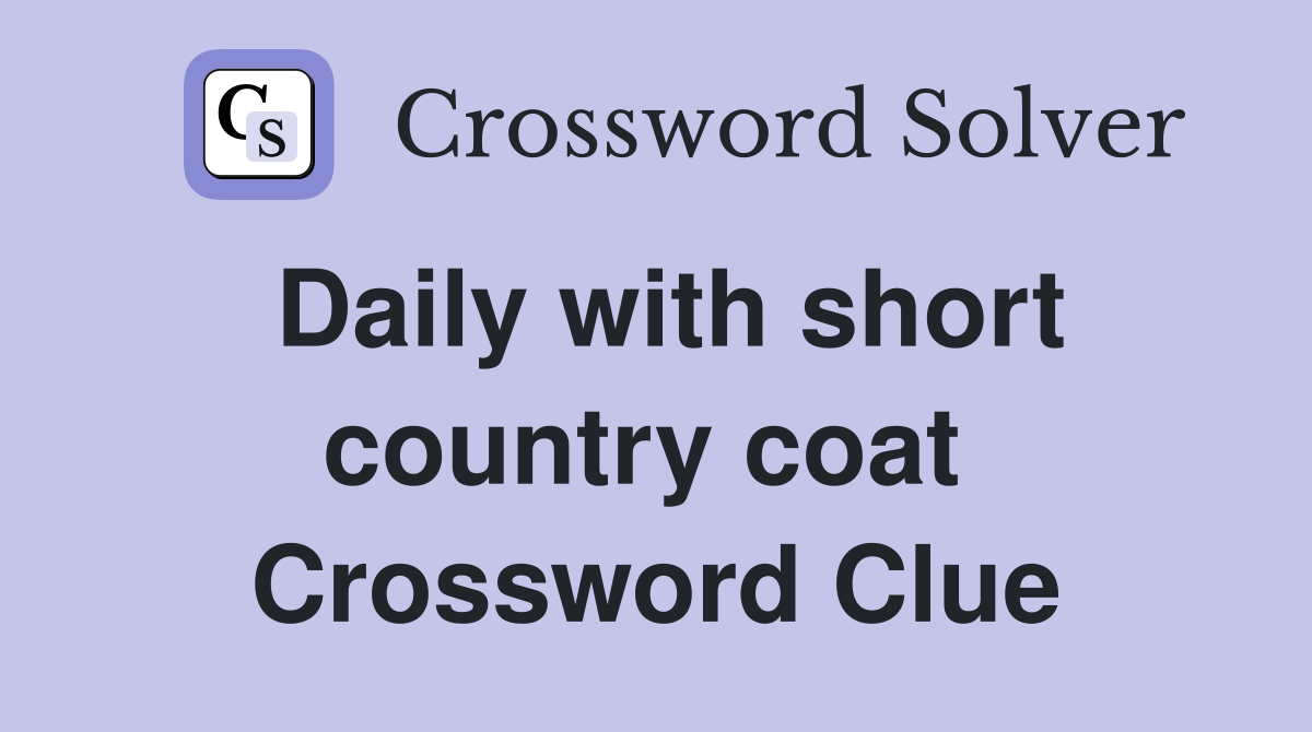Daily with short country coat  Crossword Clue