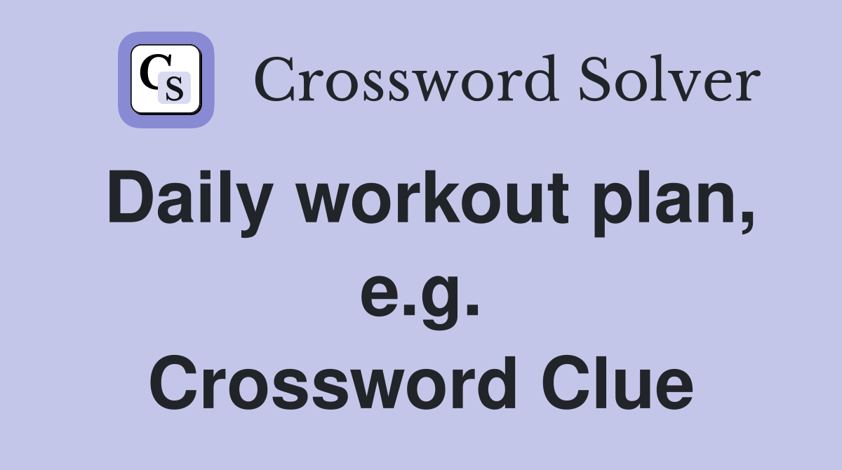 Daily workout plan, e.g. Crossword Clue