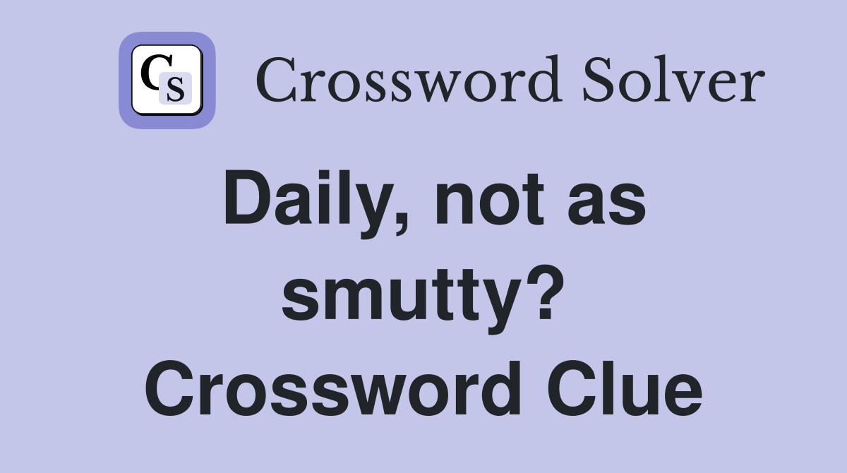 Daily, not as smutty? Crossword Clue