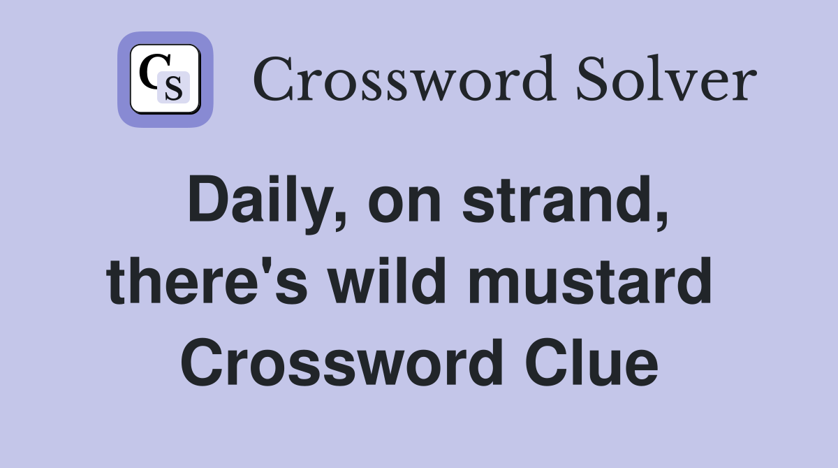Daily, on strand, there's wild mustard  Crossword Clue
