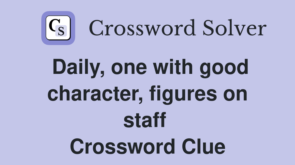 Daily, one with good character, figures on staff  Crossword Clue