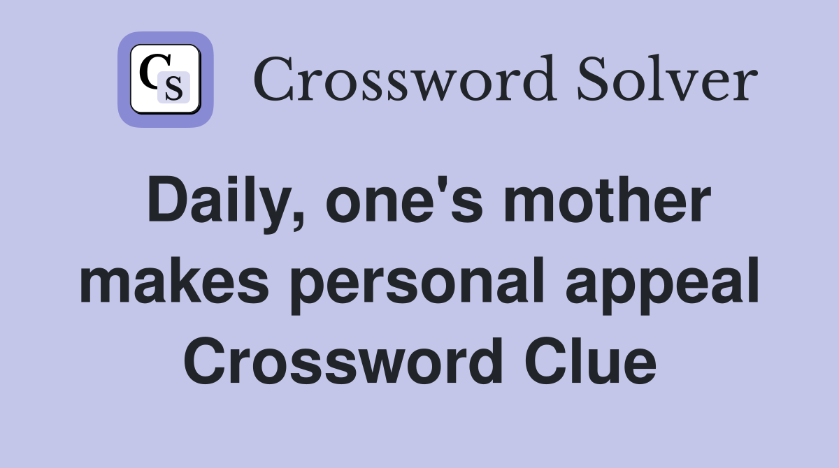 Daily, one's mother makes personal appeal Crossword Clue