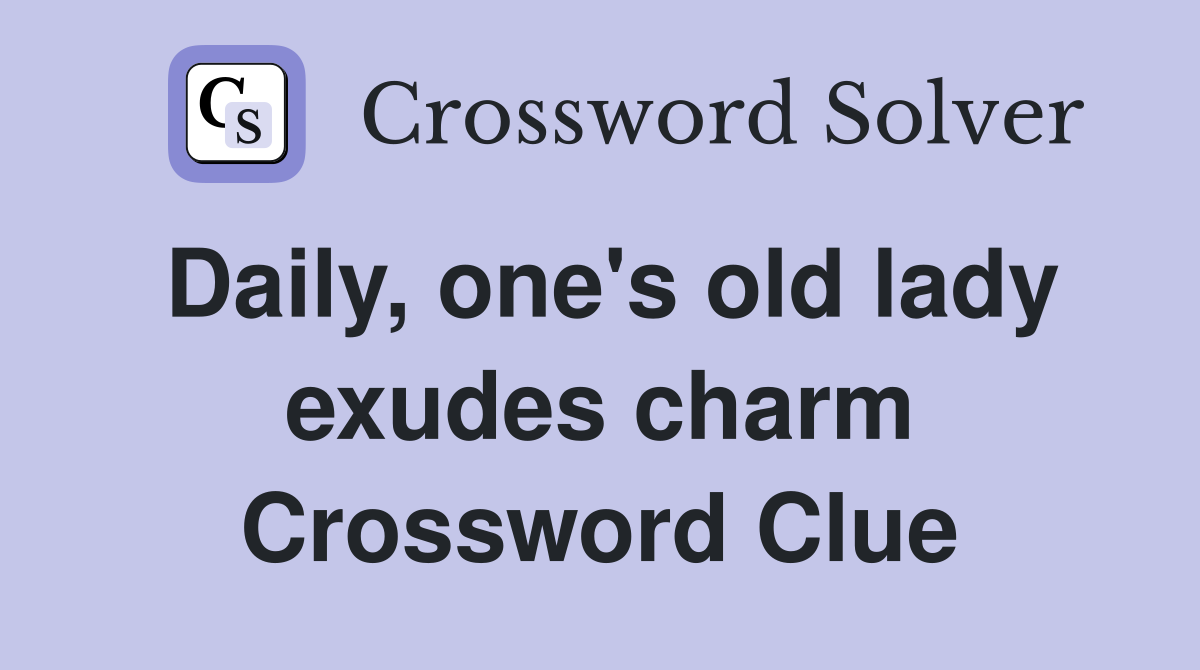 Daily, one's old lady exudes charm Crossword Clue