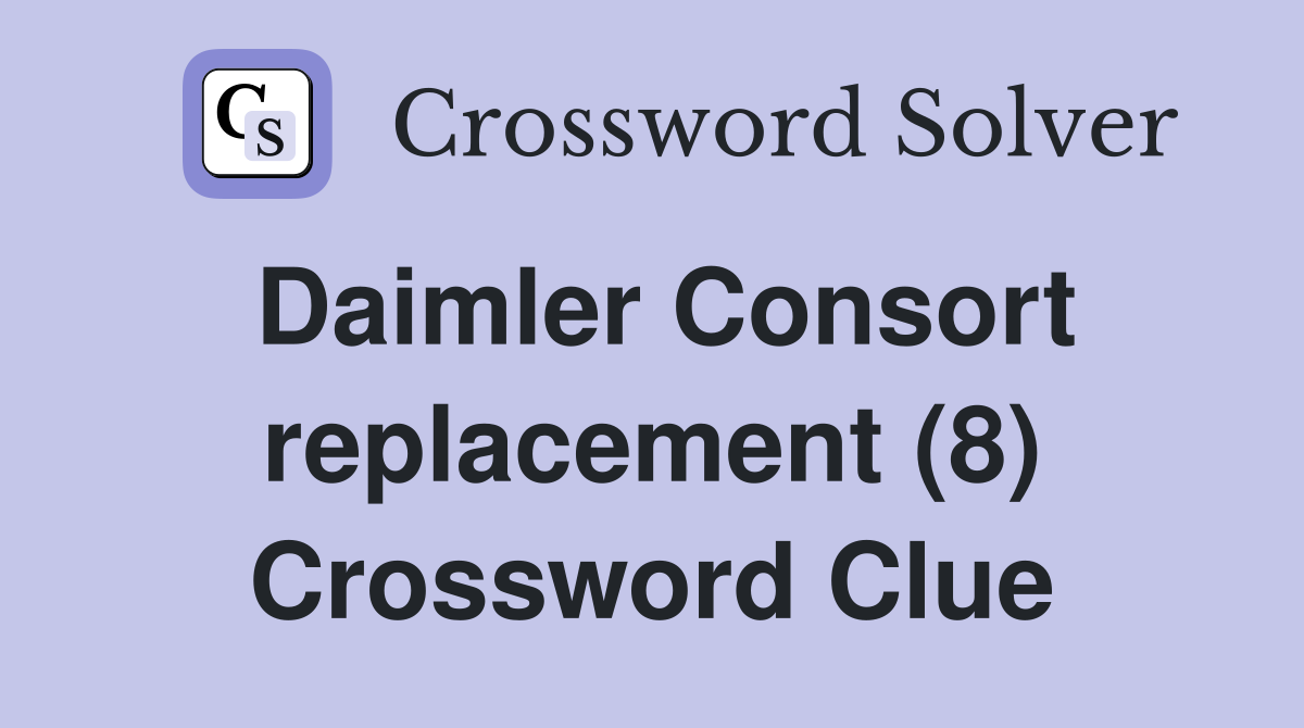 Daimler Consort replacement (8) Crossword Clue