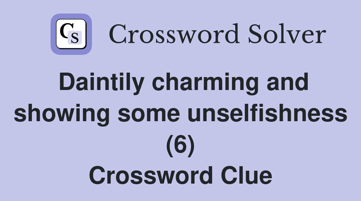 Daintily charming and showing some unselfishness (6) Crossword Clue