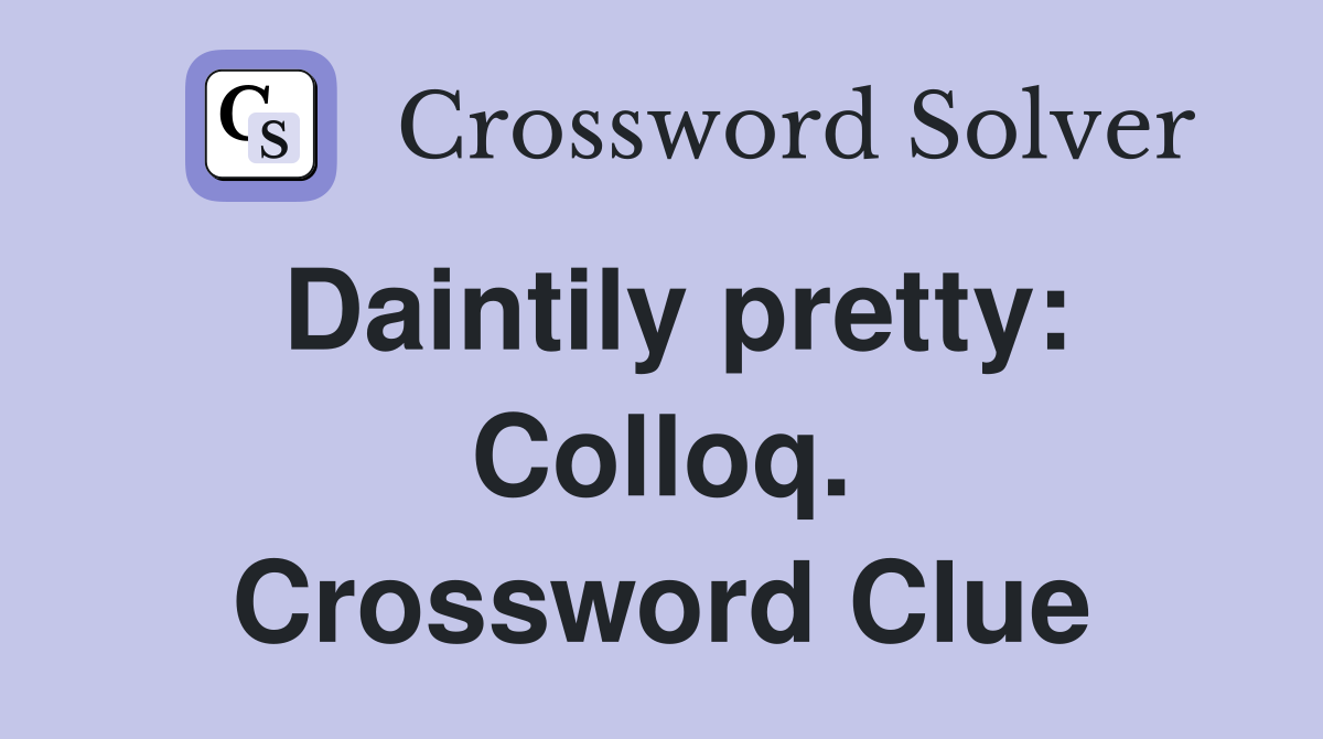 Daintily pretty: Colloq. Crossword Clue