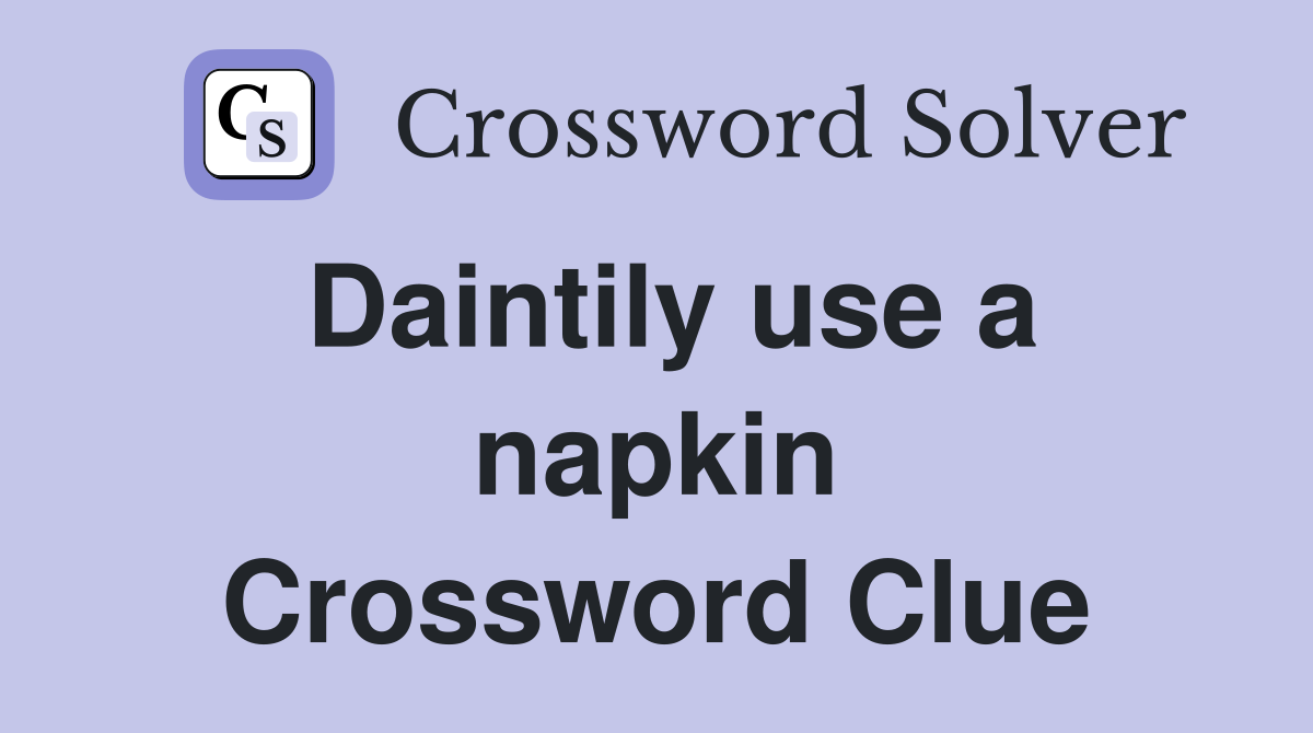 Daintily use a napkin Crossword Clue
