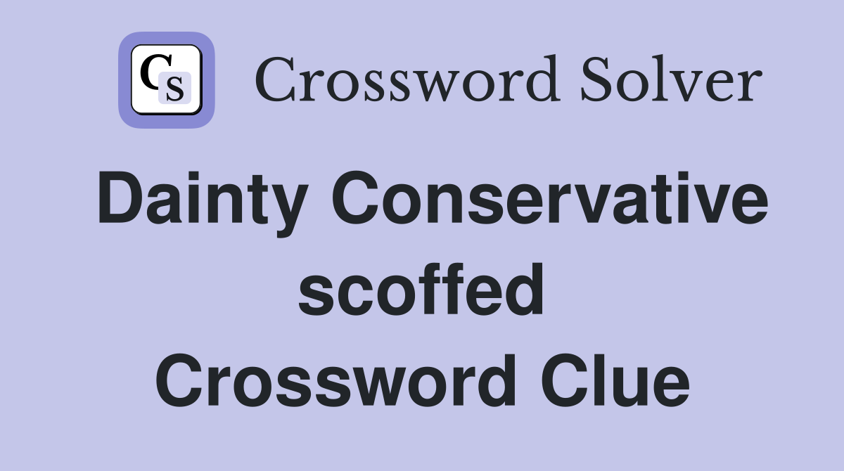 Dainty Conservative scoffed Crossword Clue
