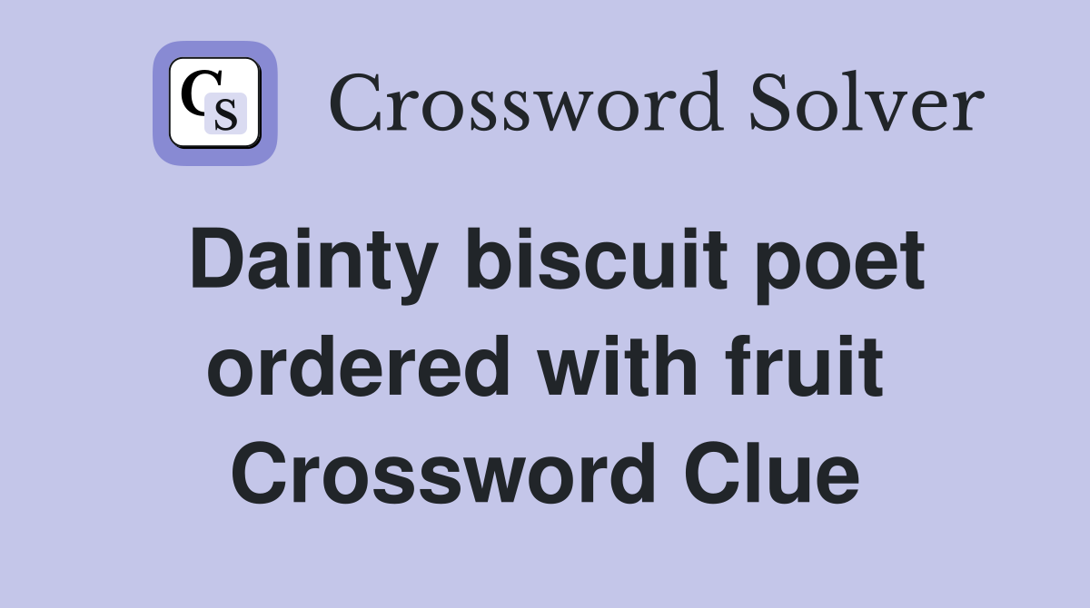 Dainty biscuit poet ordered with fruit Crossword Clue