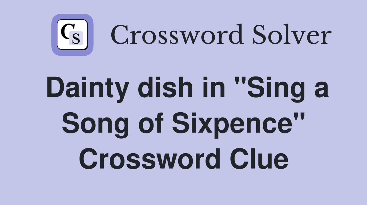 Dainty dish in "Sing a Song of Sixpence" Crossword Clue