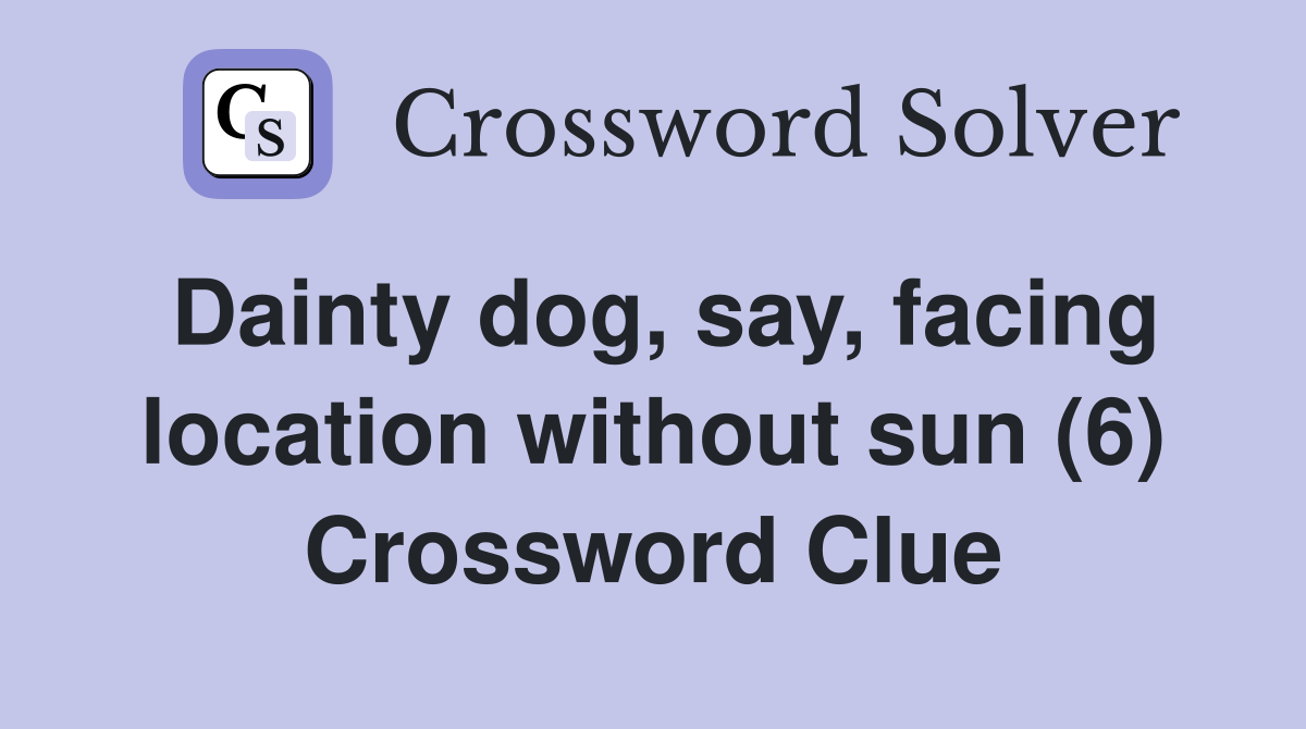 Dainty dog, say, facing location without sun (6) Crossword Clue