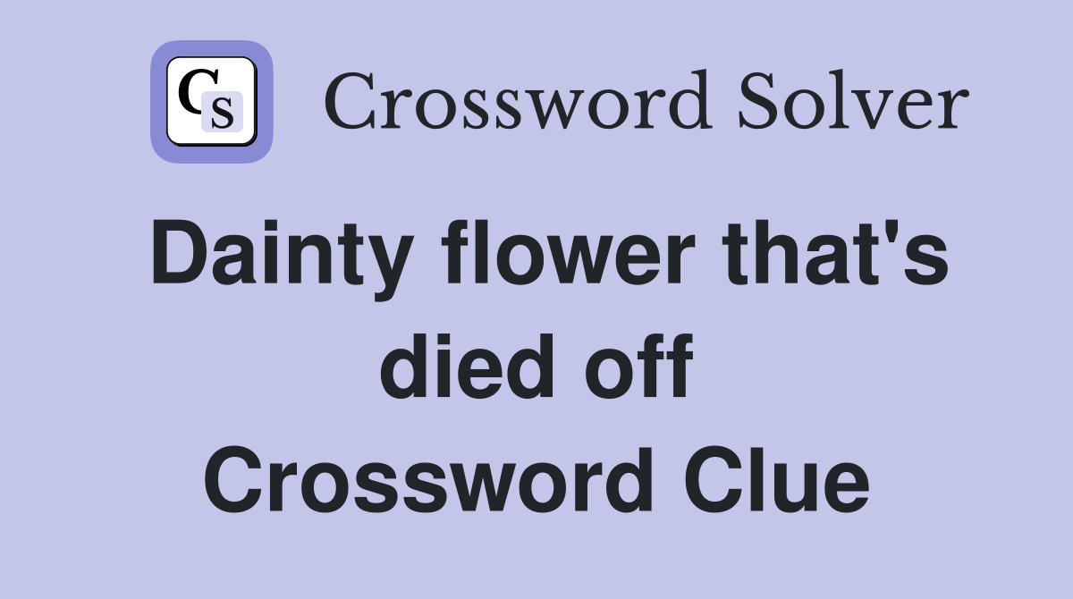 Dainty flower that's died off Crossword Clue