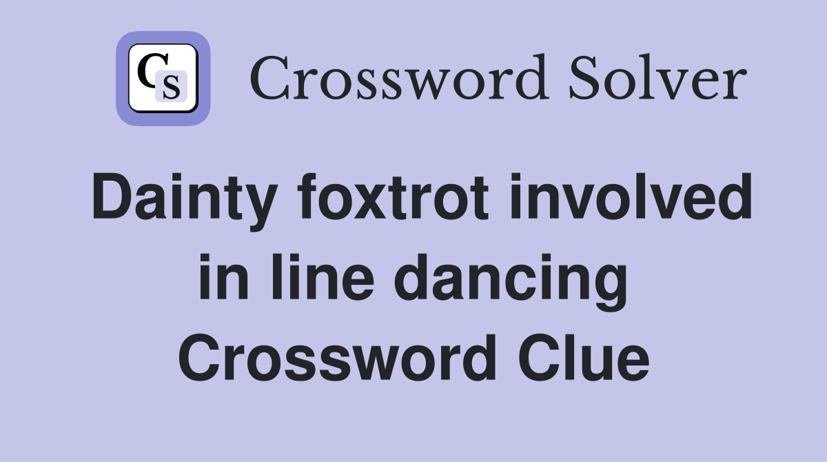 Dainty foxtrot involved in line dancing Crossword Clue