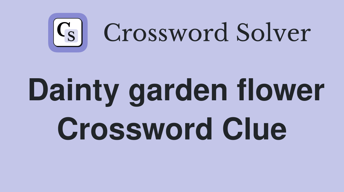 Dainty garden flower Crossword Clue
