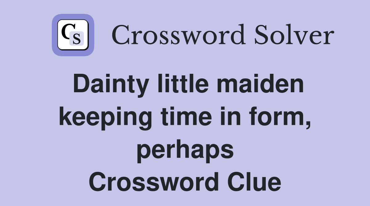 Dainty little maiden keeping time in form, perhaps Crossword Clue