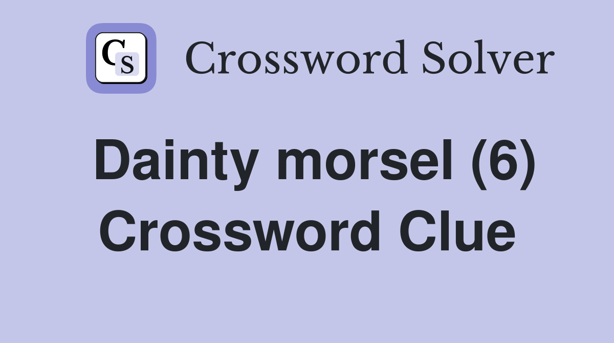 Dainty morsel (6) Crossword Clue