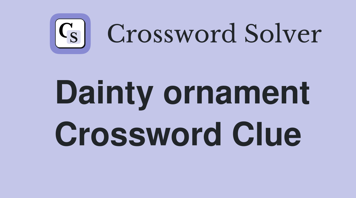 Dainty ornament Crossword Clue