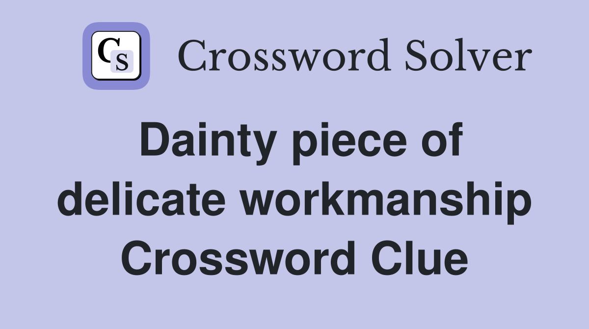 Dainty piece of delicate workmanship Crossword Clue