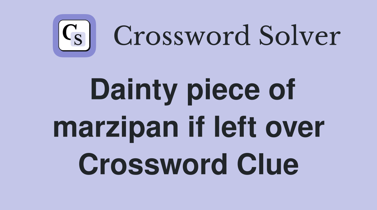 Dainty piece of marzipan if left over Crossword Clue