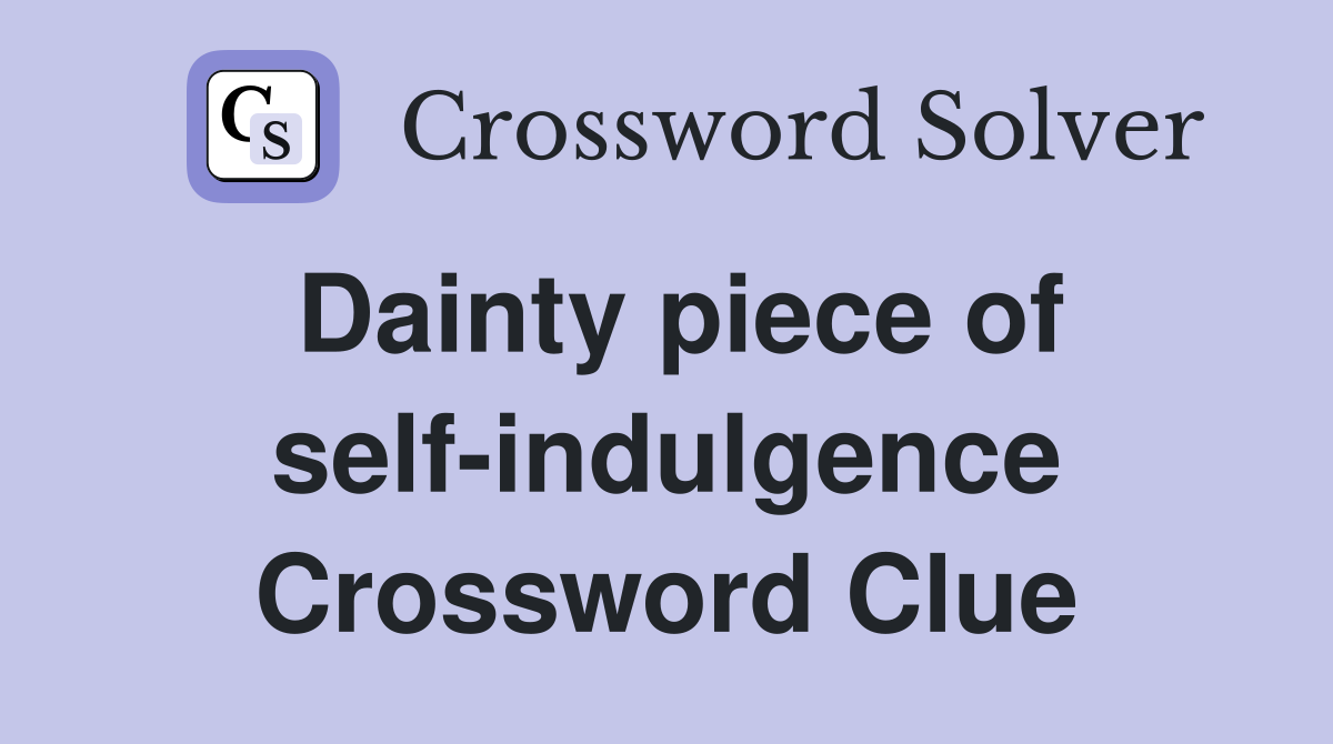 Dainty piece of self-indulgence Crossword Clue