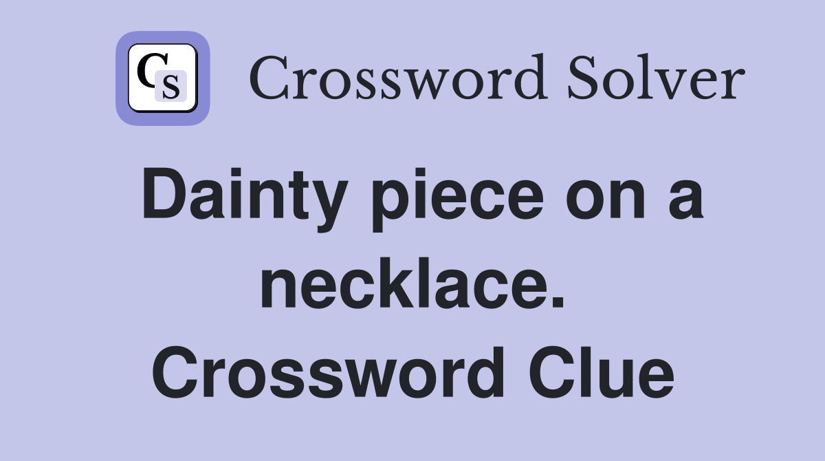 Dainty piece on a necklace. Crossword Clue
