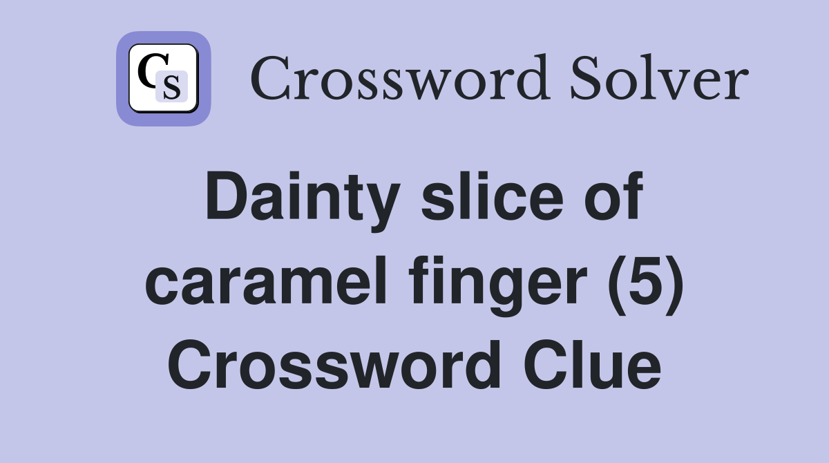 Dainty slice of caramel finger (5) Crossword Clue