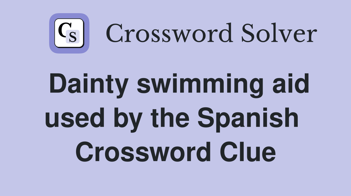 Dainty swimming aid used by the Spanish  Crossword Clue