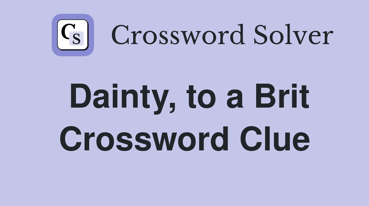 Dainty, to a Brit Crossword Clue