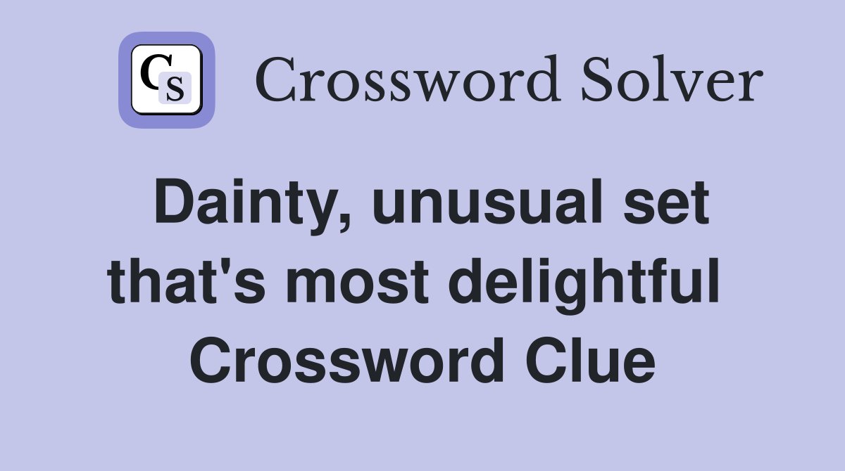 Dainty, unusual set that's most delightful  Crossword Clue