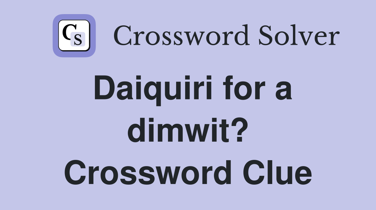 Daiquiri for a dimwit? Crossword Clue