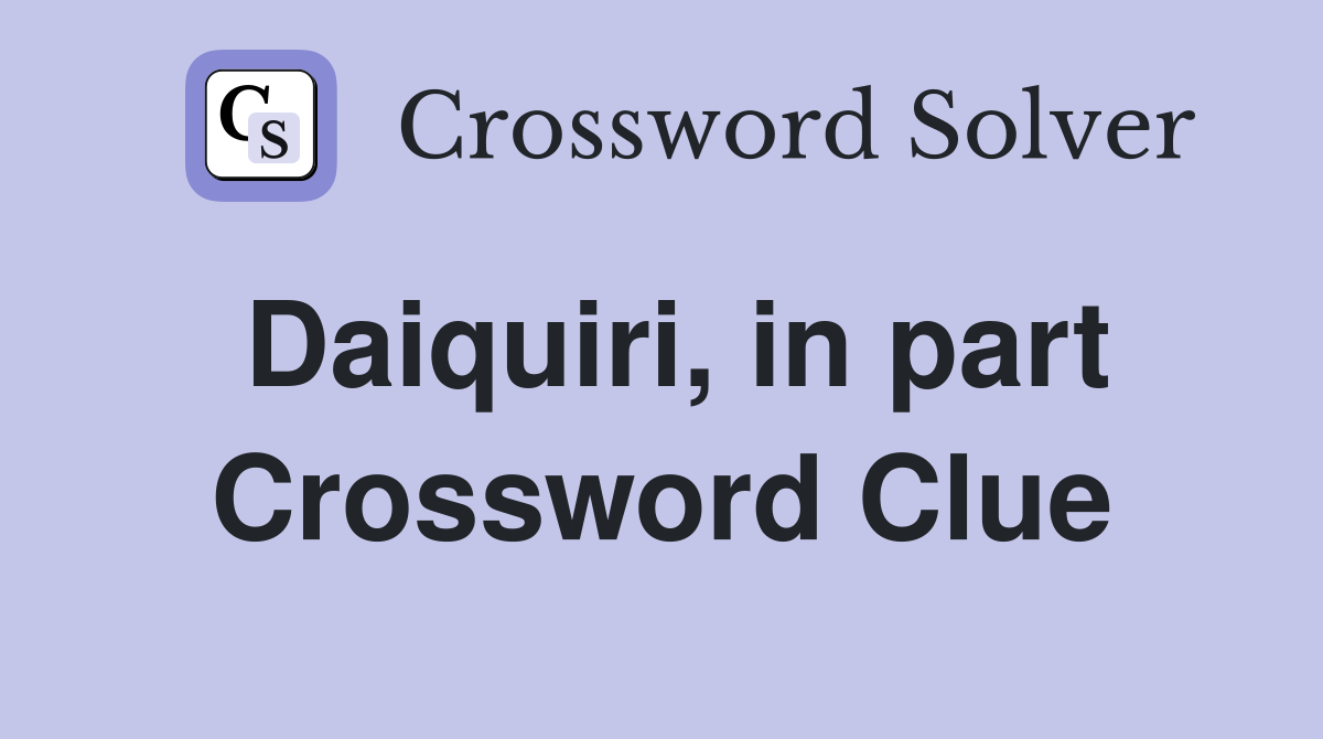 Daiquiri, in part Crossword Clue