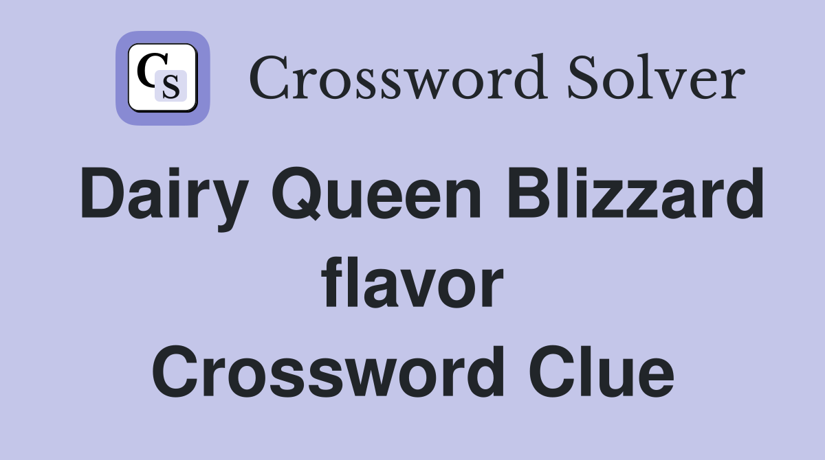 Dairy Queen Blizzard flavor Crossword Clue