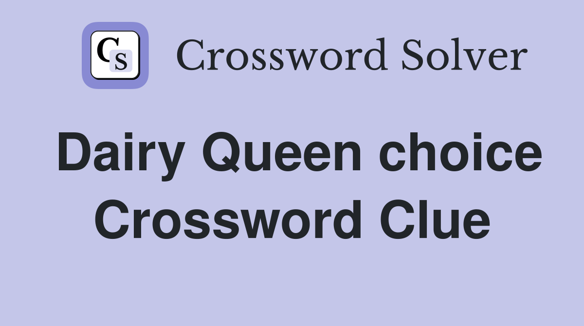 Dairy Queen choice Crossword Clue