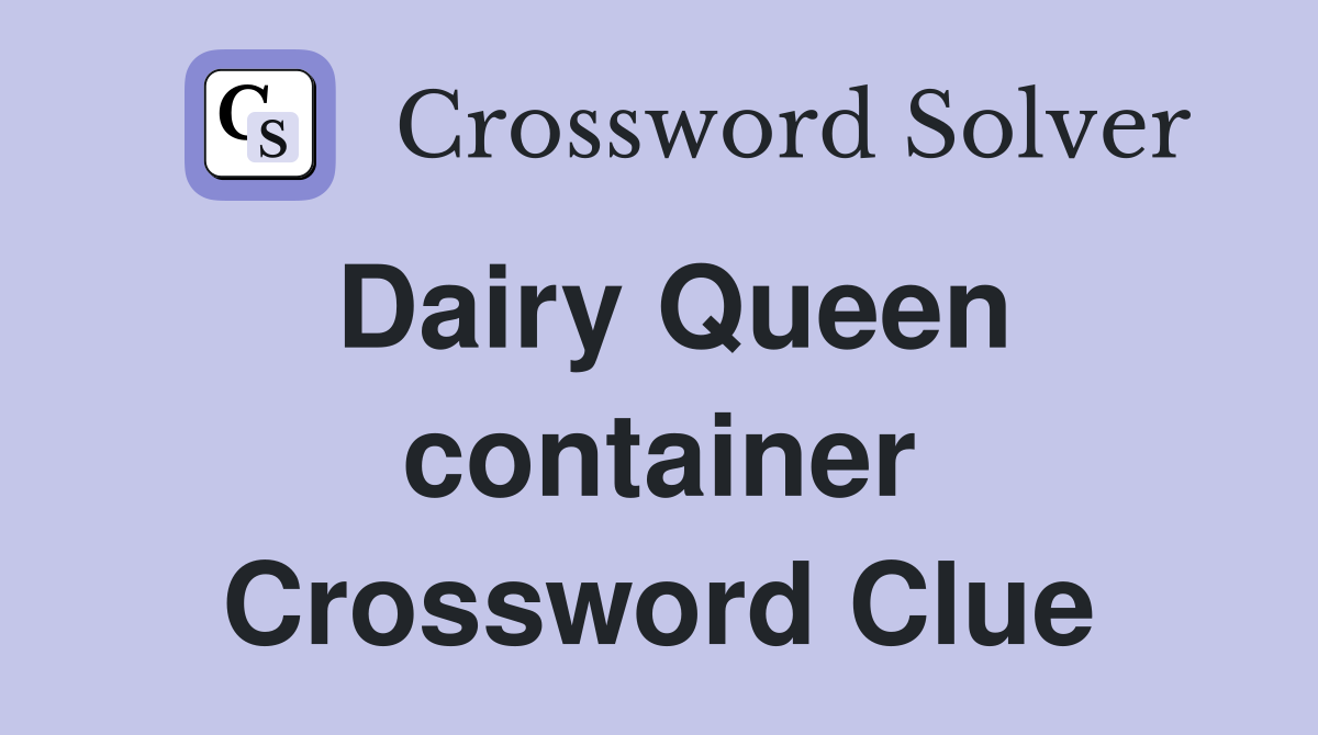 Dairy Queen container Crossword Clue