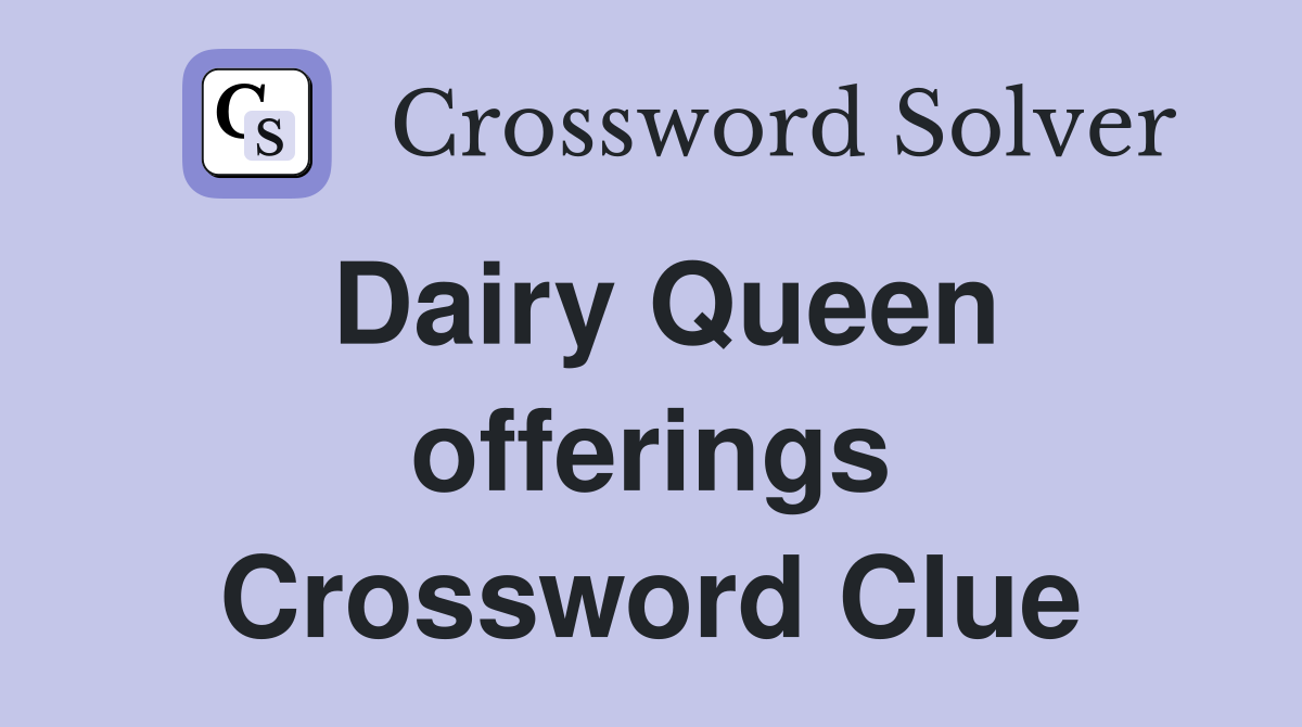 Dairy Queen offerings Crossword Clue