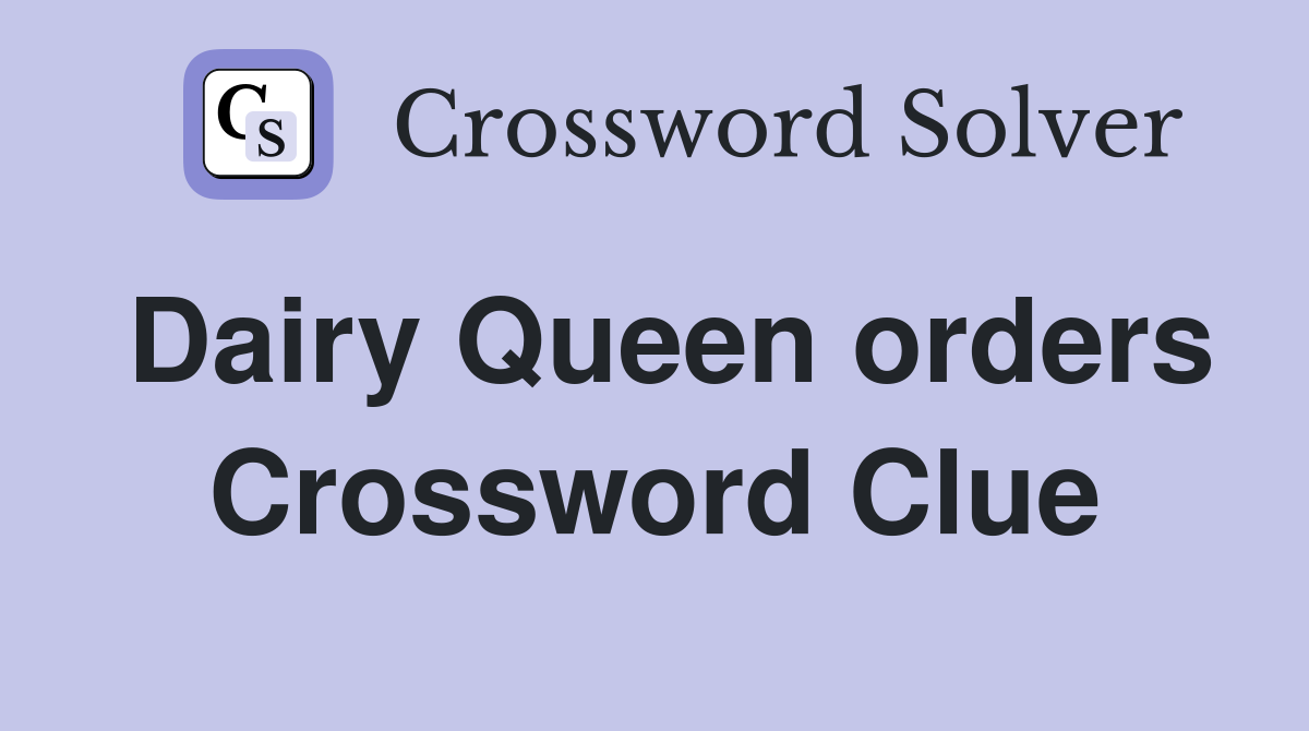 Dairy Queen orders Crossword Clue