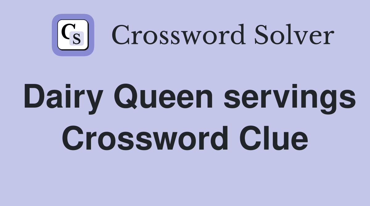 Dairy Queen servings Crossword Clue