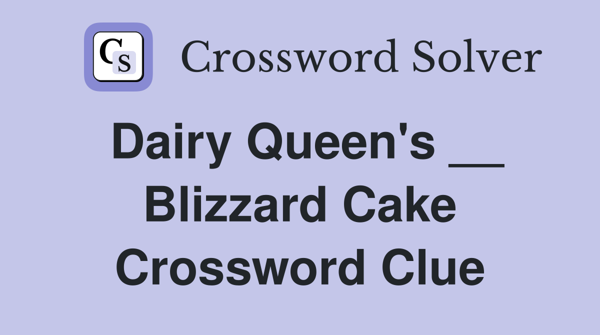 Dairy Queen's __ Blizzard Cake Crossword Clue