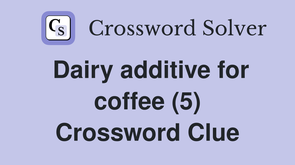 Dairy additive for coffee (5) Crossword Clue