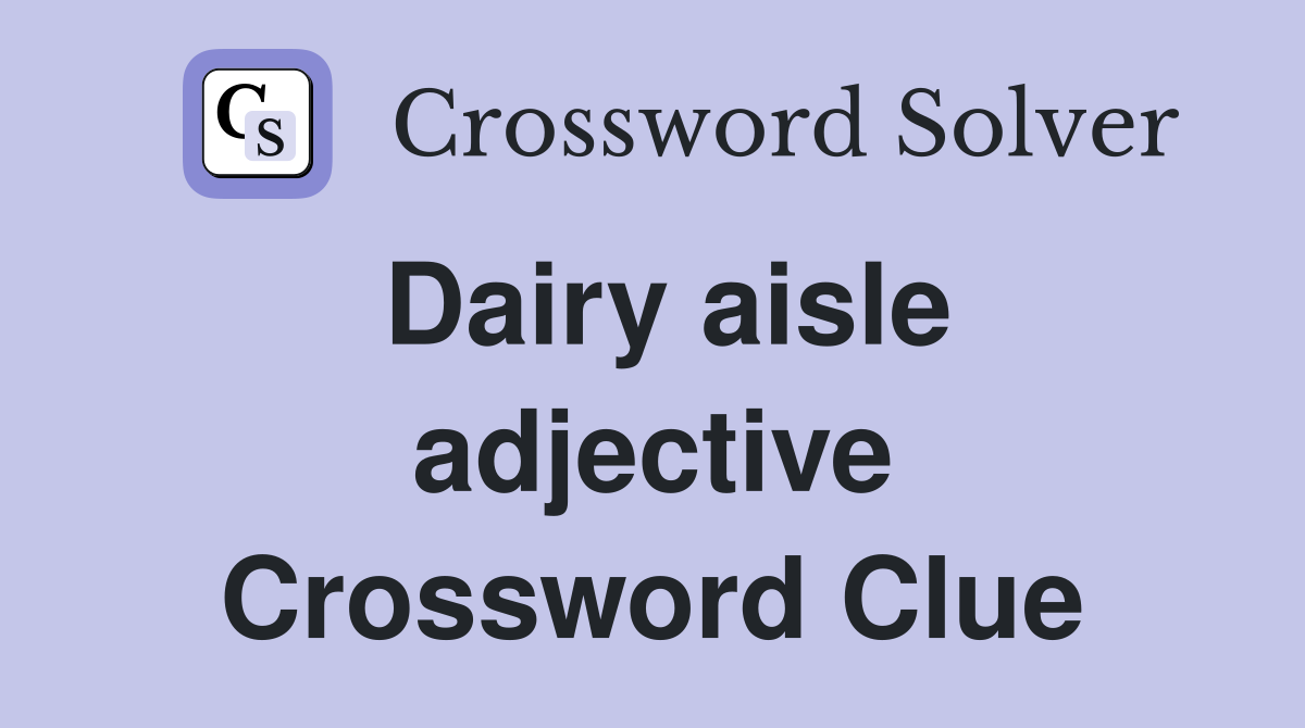 Dairy aisle adjective Crossword Clue
