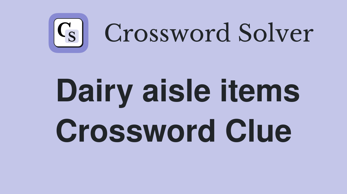 Dairy aisle items Crossword Clue